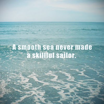 a smooth sea never made a skillful sailor