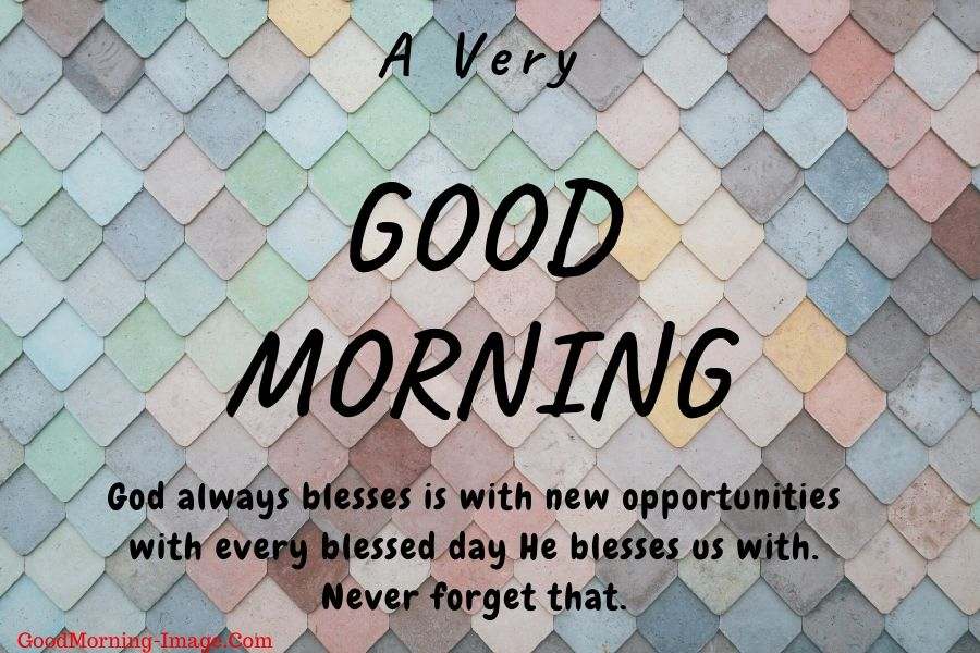 a very good morning god always blesses is with new opportunities with every blessed day he blesses us with. never forget that