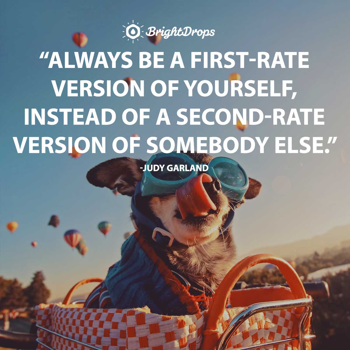 always be a first-rate version of yourself, instead of a second-rate version of somebody else