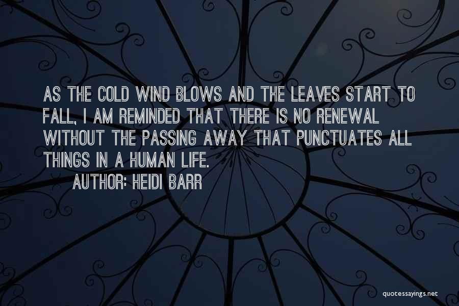 as the cold wind blows and the leaves start to fall i am reminded that there is no renewal without the passing away that punctuates all things in a human life. heidi barr