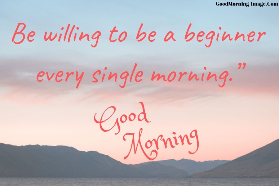 be willing to be a beginner every single morning