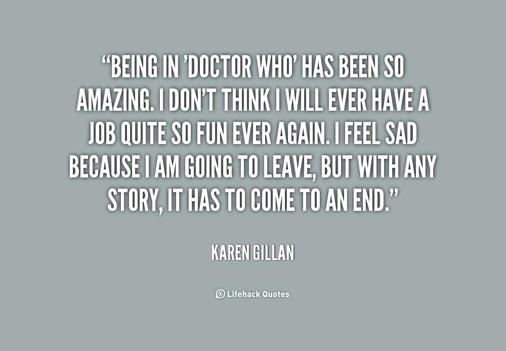 being in doctor who has been so amazing. i don’t think i will ever have job quite so fun ever again. i feel sad because i am going to leave, but with any story, it has to come to an end.