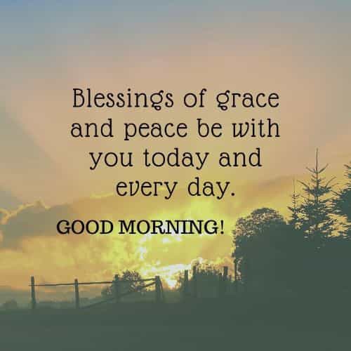 blessings of grace and peace be with you today and every day. good morning