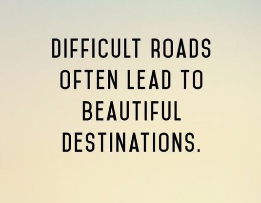 difficult roads often lead to beautiful destinations