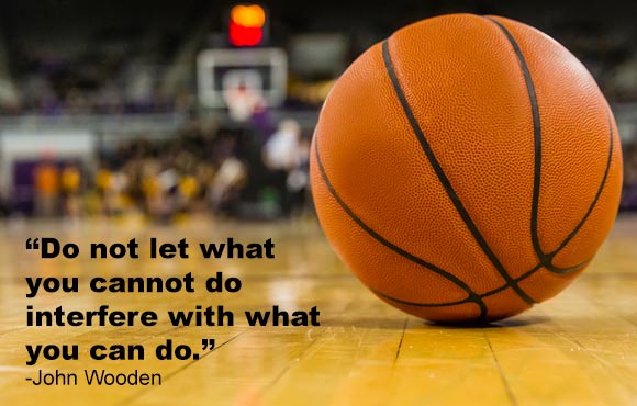 do not let what you cannot do interfere with what you can do. john wooden