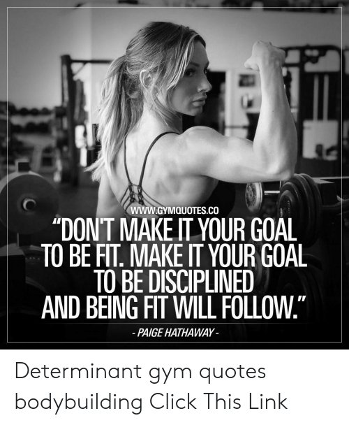 dont make it your goal to be fit. make it your goal to be disciplined and being fit will follow. paige hathaway