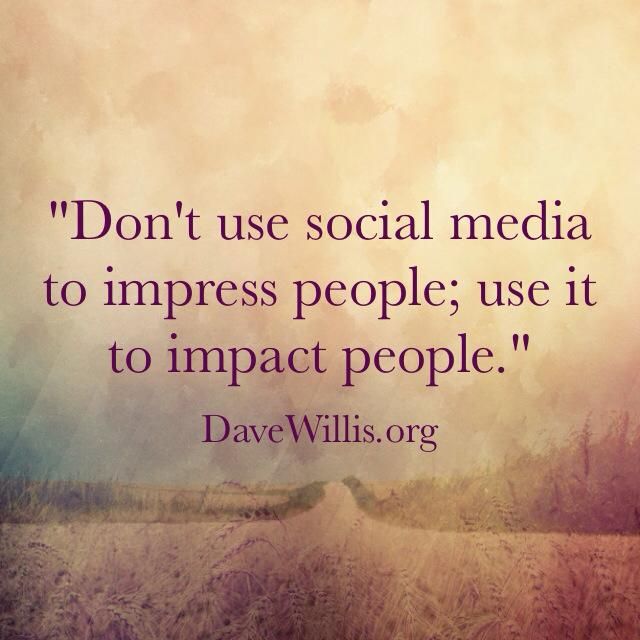 dont use social media to impress people, use it to impact people