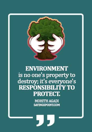 environment is no one’s property to destroy it’s everyone’s responsibility to protect. mohith agadi