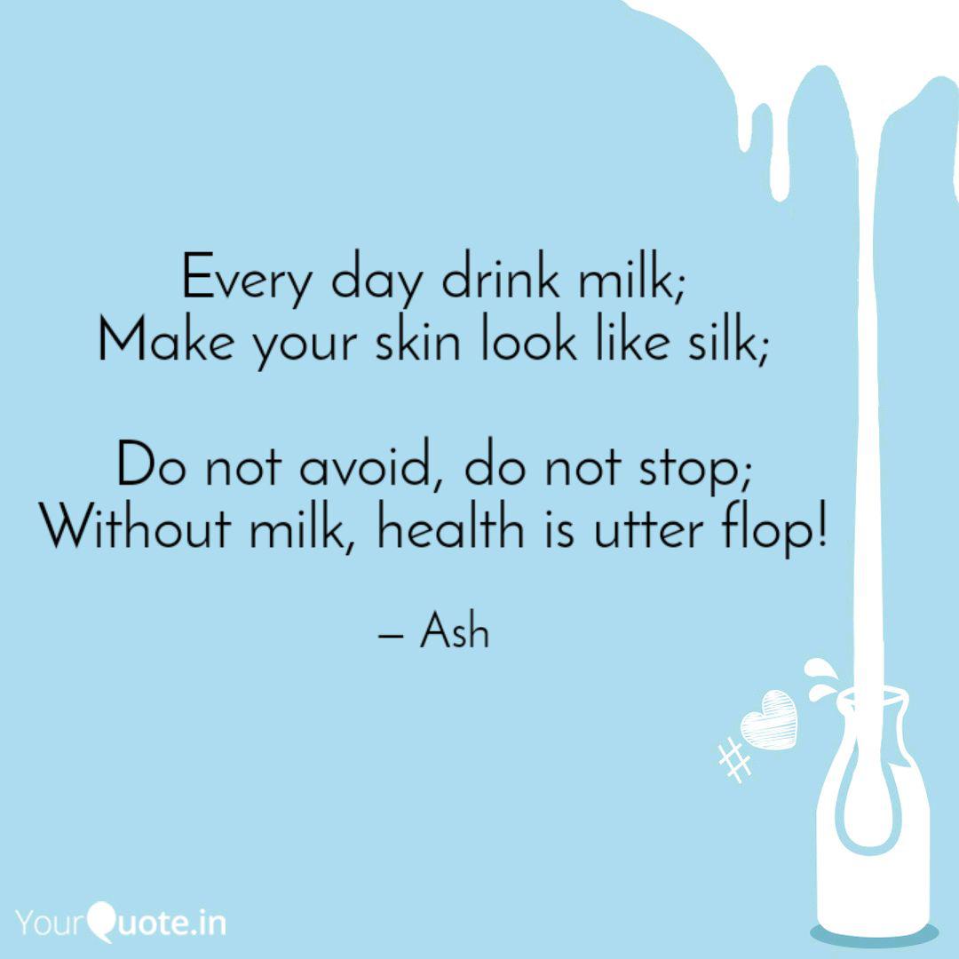 every day drink milk make your skin look like silk. do not avoid do not stop without milk, health is utter flop. ash