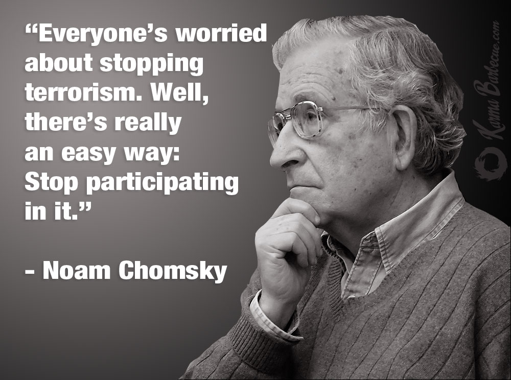 everyone’s worried about stopping terrorism. well, there’s really an easy way stop participating in it. noam chomsky