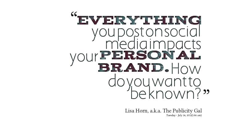 everything you post on social mediaimpacts your personal brand. how do you want to be known