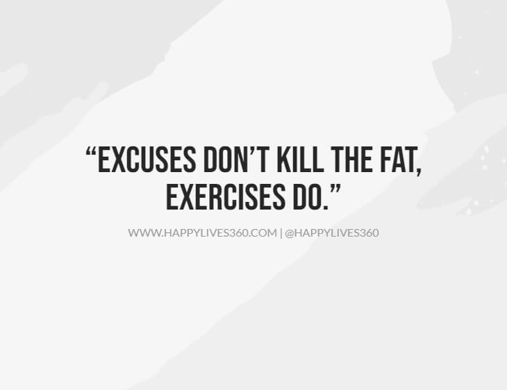 excuses don’t kill the fat, exercises do