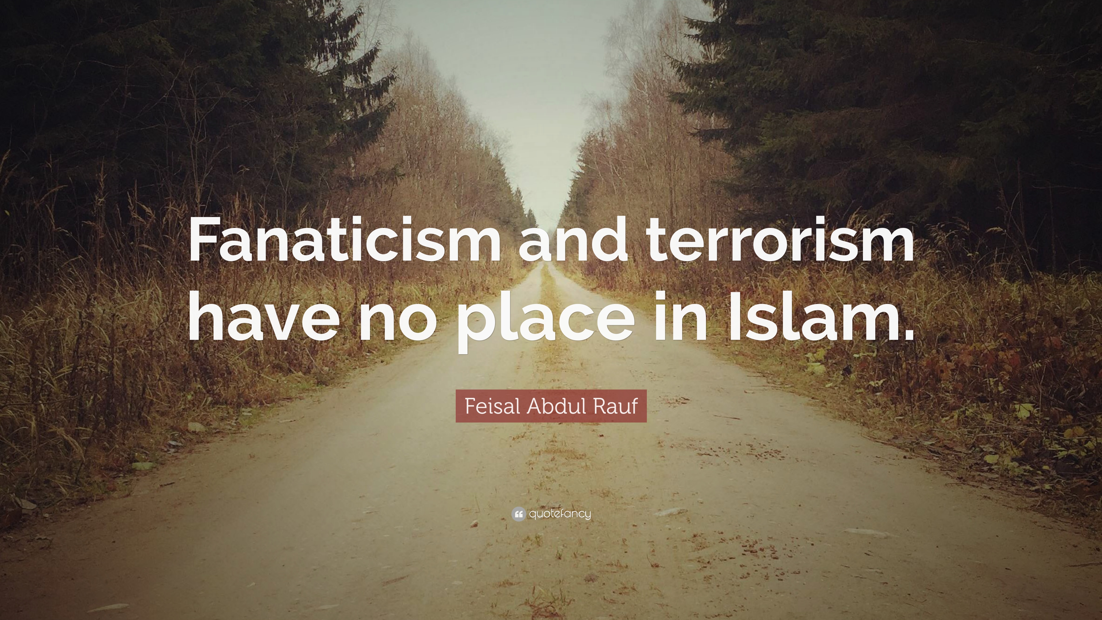 fanaticism and terrorism have no place in islam. feisal abdul rauf