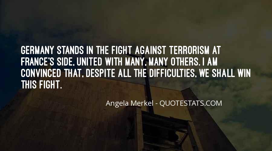 germany stands in the fight against terrorism at france’s side. united with many. many others. i am convinced that. despite all the difficulties, we shall win this fight. angela merkel