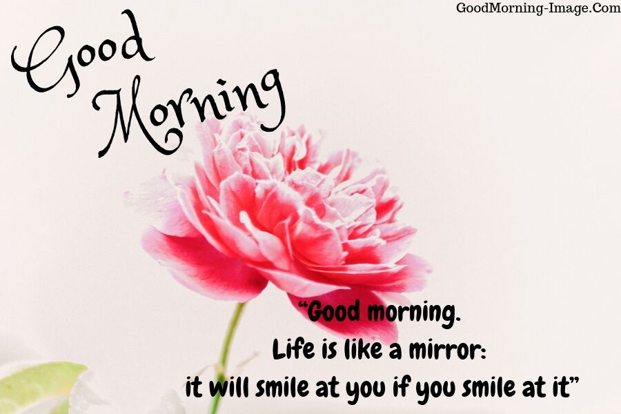 good morning life is like a mirror it will smile at you if you smile at it