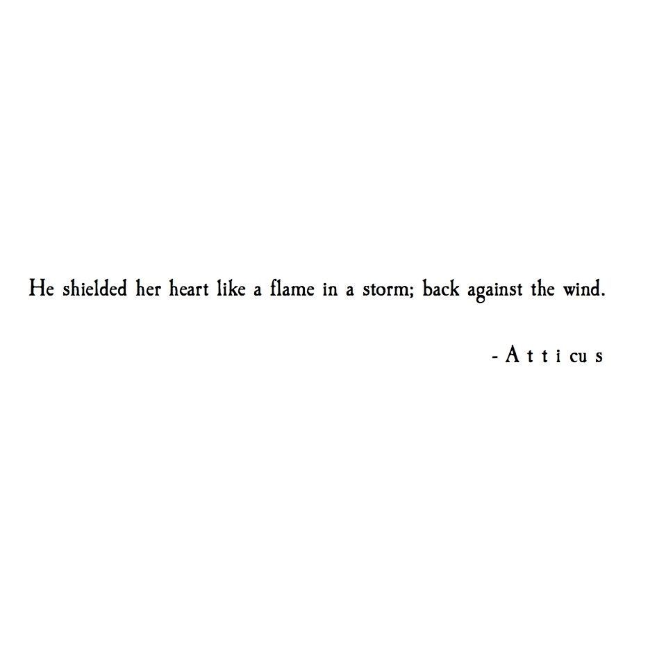 he shielded her heart like a flame in a storm back against the wind. atticus