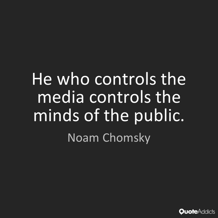 he who controls the media controls the minds of the public. noam chomsky