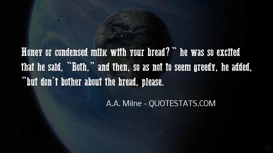 honey or condensed mil with your bread. he was so excited that he said both and then so as not to seem greedy he added but dont bother about the bread please. a.a. milne