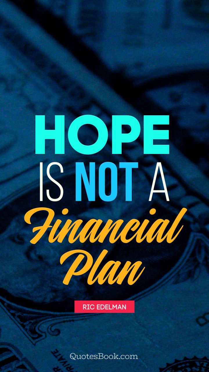 hope is not a financial plan. ric edelmna