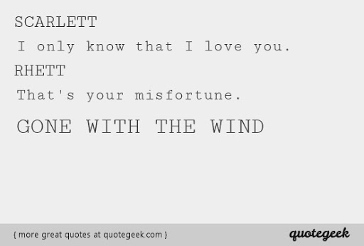 i only know that i love you. rhett that’s your misfortune. gone with the win.