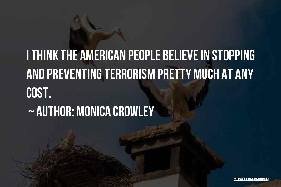 i think the american people believe in stopping and preventing terrorism pretty much at any cost. monica crowley