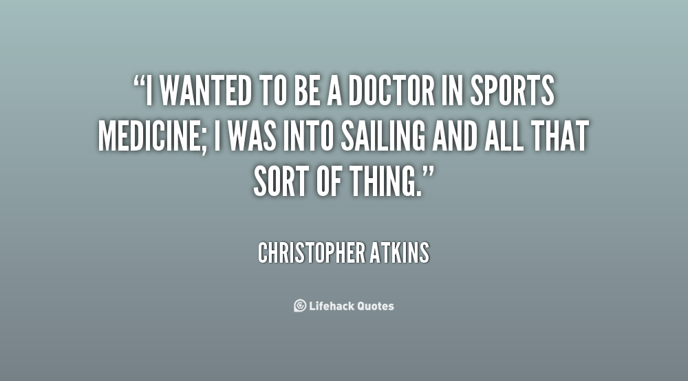 i wanted to be a doctor in sports medicine, i was into sailing and all that sort of thing. christopher atkins