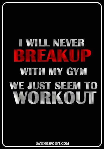 i will never breakup with my gym we just seem to workout