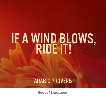 if a wind blows, ride it.