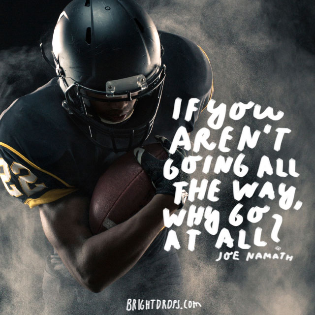 if you aren’t going all the way why 60 at all. joe namath