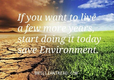 if you want to live a few more years start doing it today save environment.