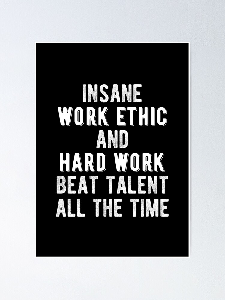 insane work ethic and hard work beat talent all the time