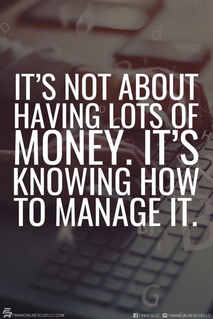 it’s not about having lots of money. it’s knowing how to manage it.