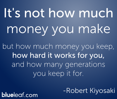 it’s not how much money you make but how much money you keep, how hard it works for you and how many generations you keep it for