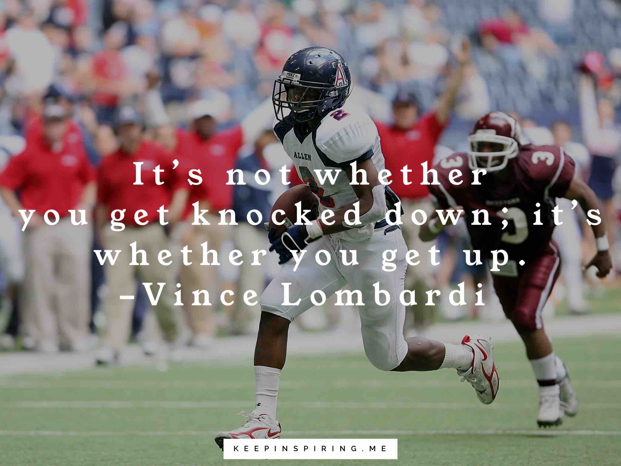 it’s not whether you get knocked down, it’s whether you get up. vince lombardi