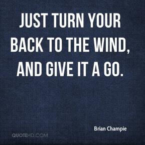 just turn your back to the wind and give it a go. brian champie