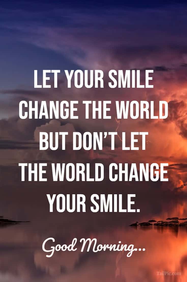 let your smile change the world but don’t let the world change your smile