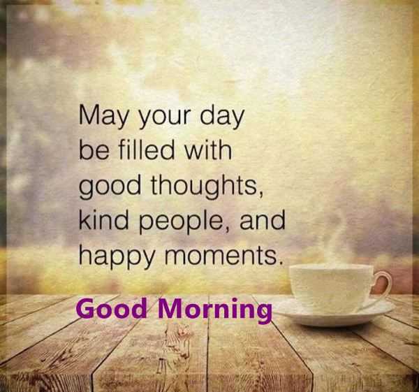 may your day be filled with good thoughts, kind people, and happy moments