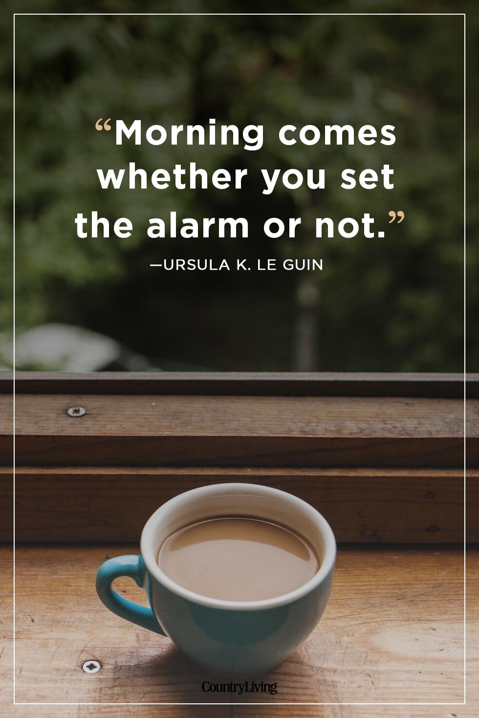 morning comes whether you set the alarm or not. ursula k.le guin