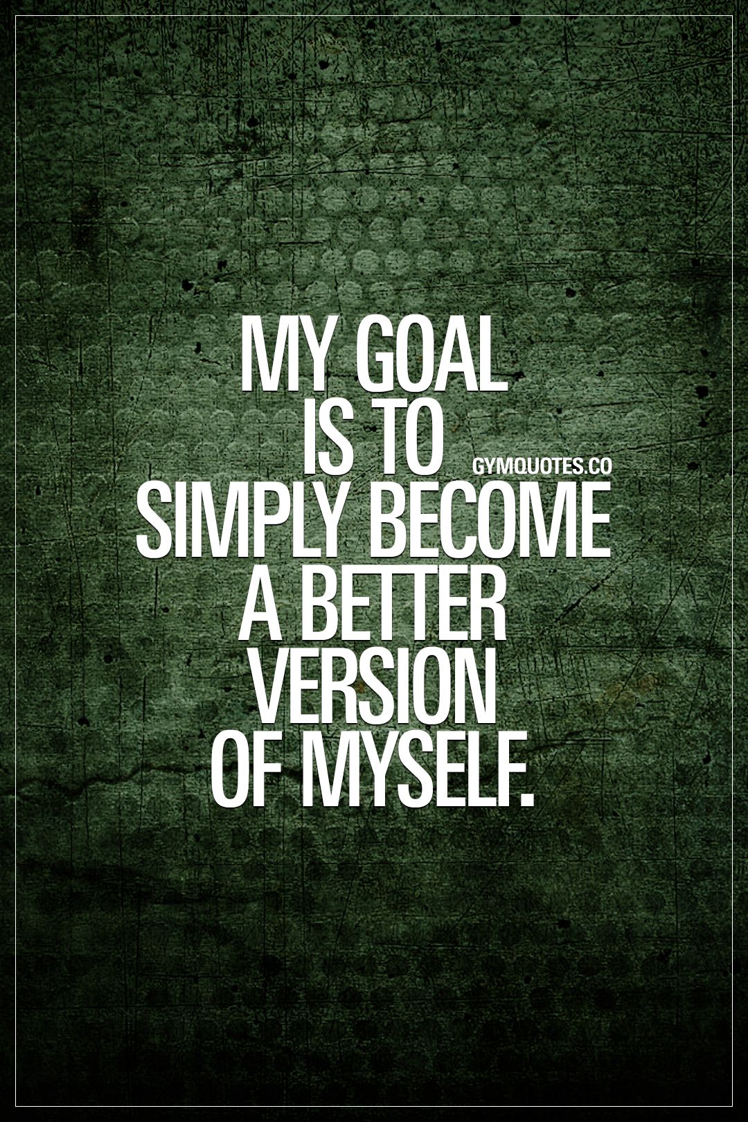 my goal is to simply beome a better version of myself