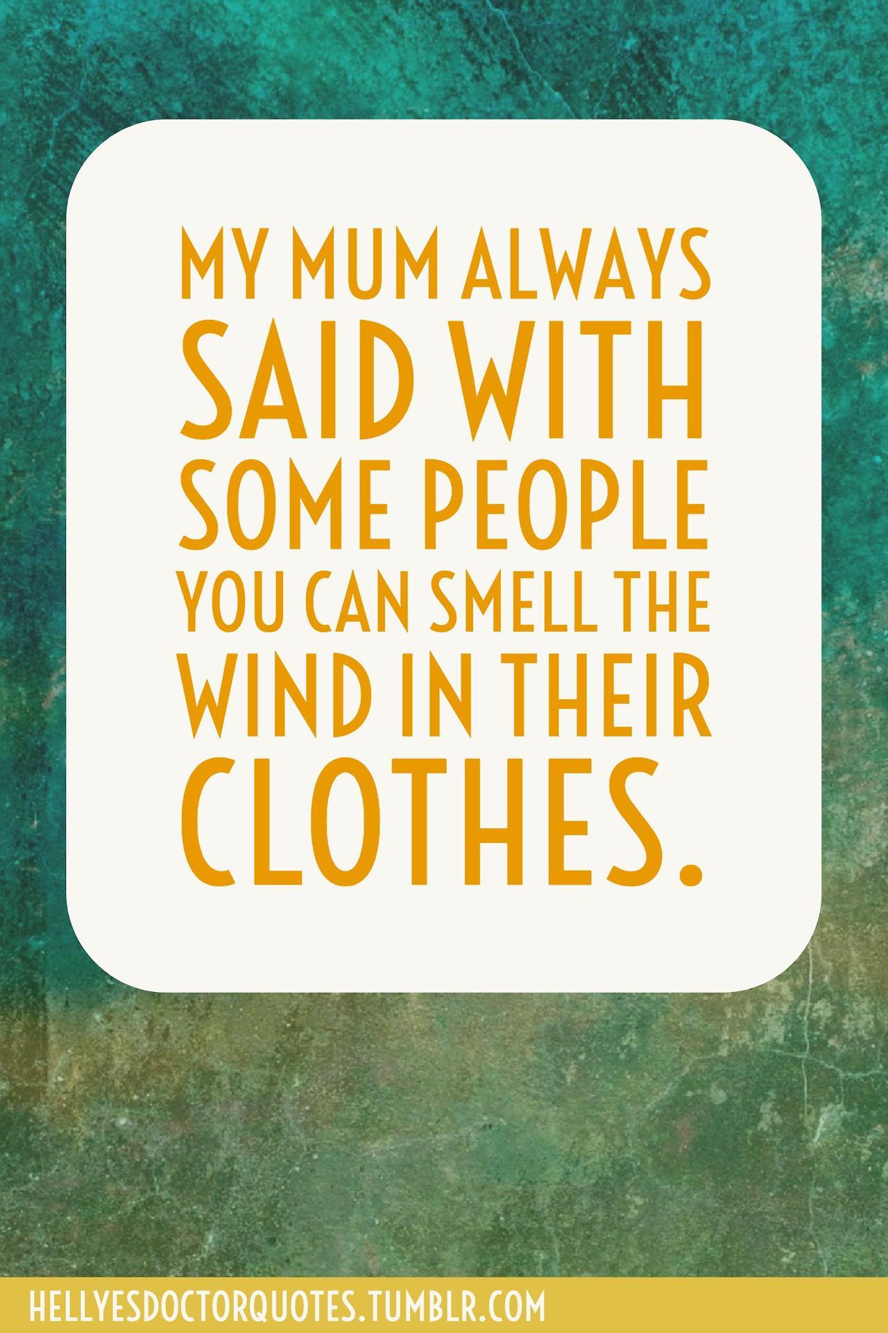 my mum always said with you can smell the wind in their clothes