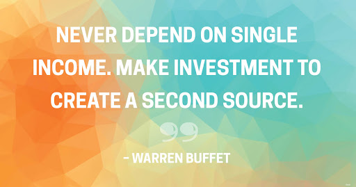 never depend on single income. make investment to create a second source. warren buffet