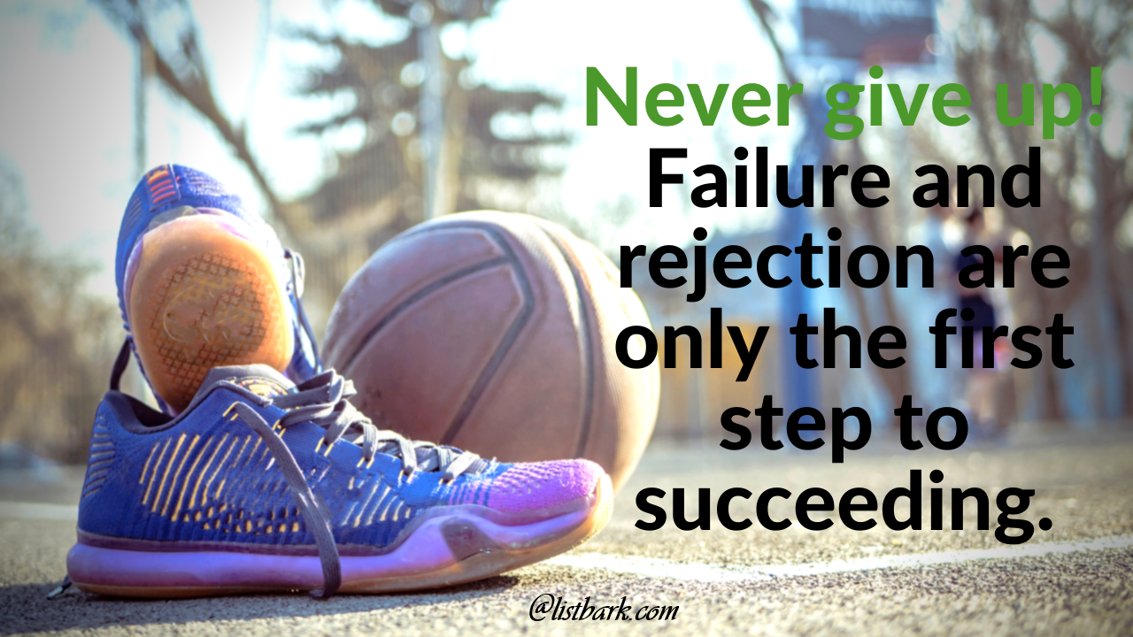 never give up failure and rejection are only the first step to succeeding