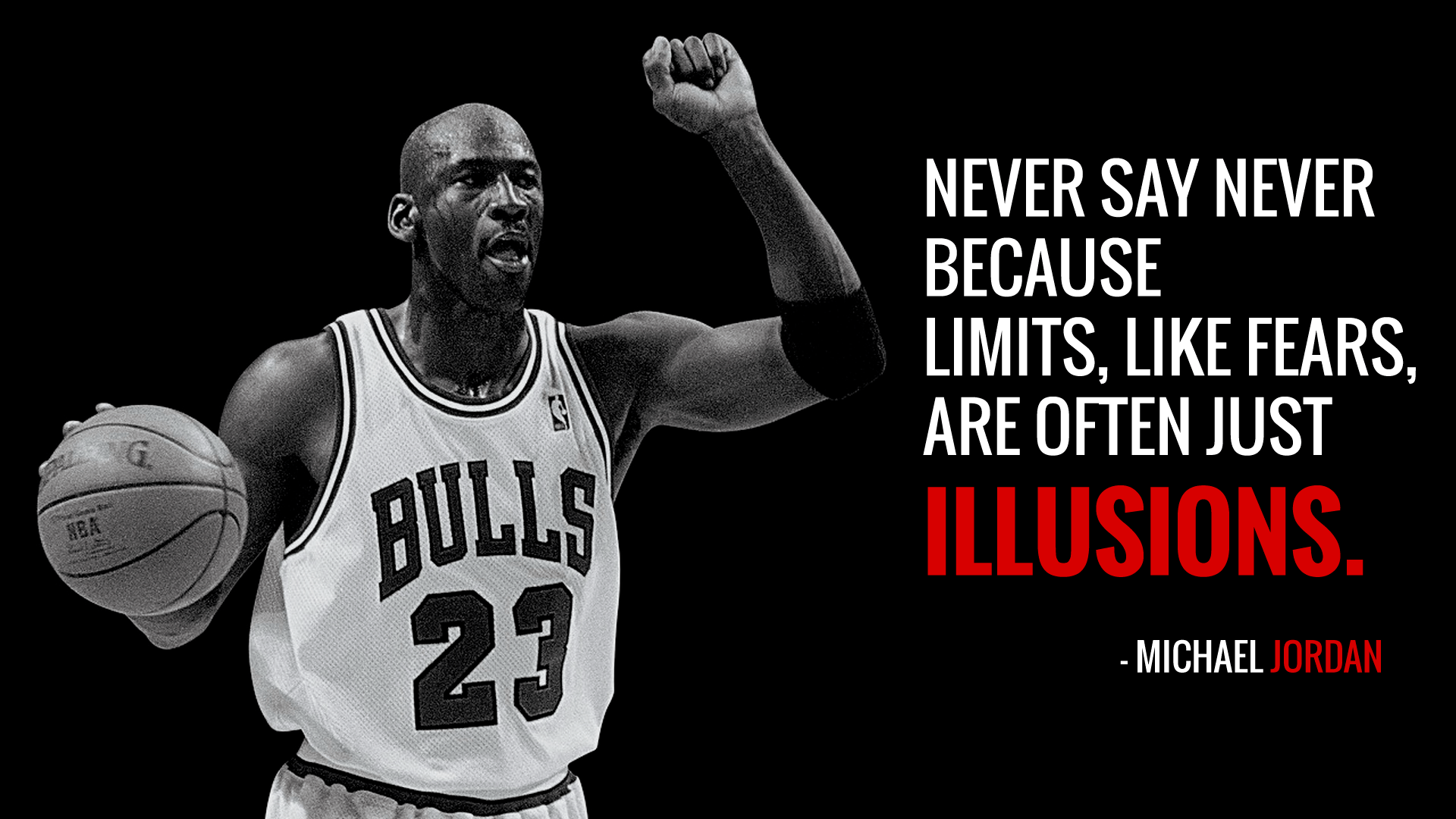 never say never because limits, like fears are often just illusions. michael jordan