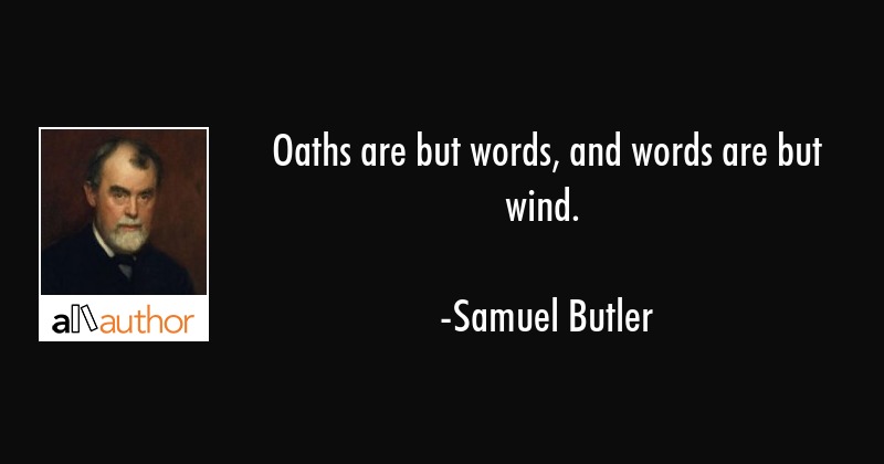 oaths are but words, and words are but wind. samuel butler