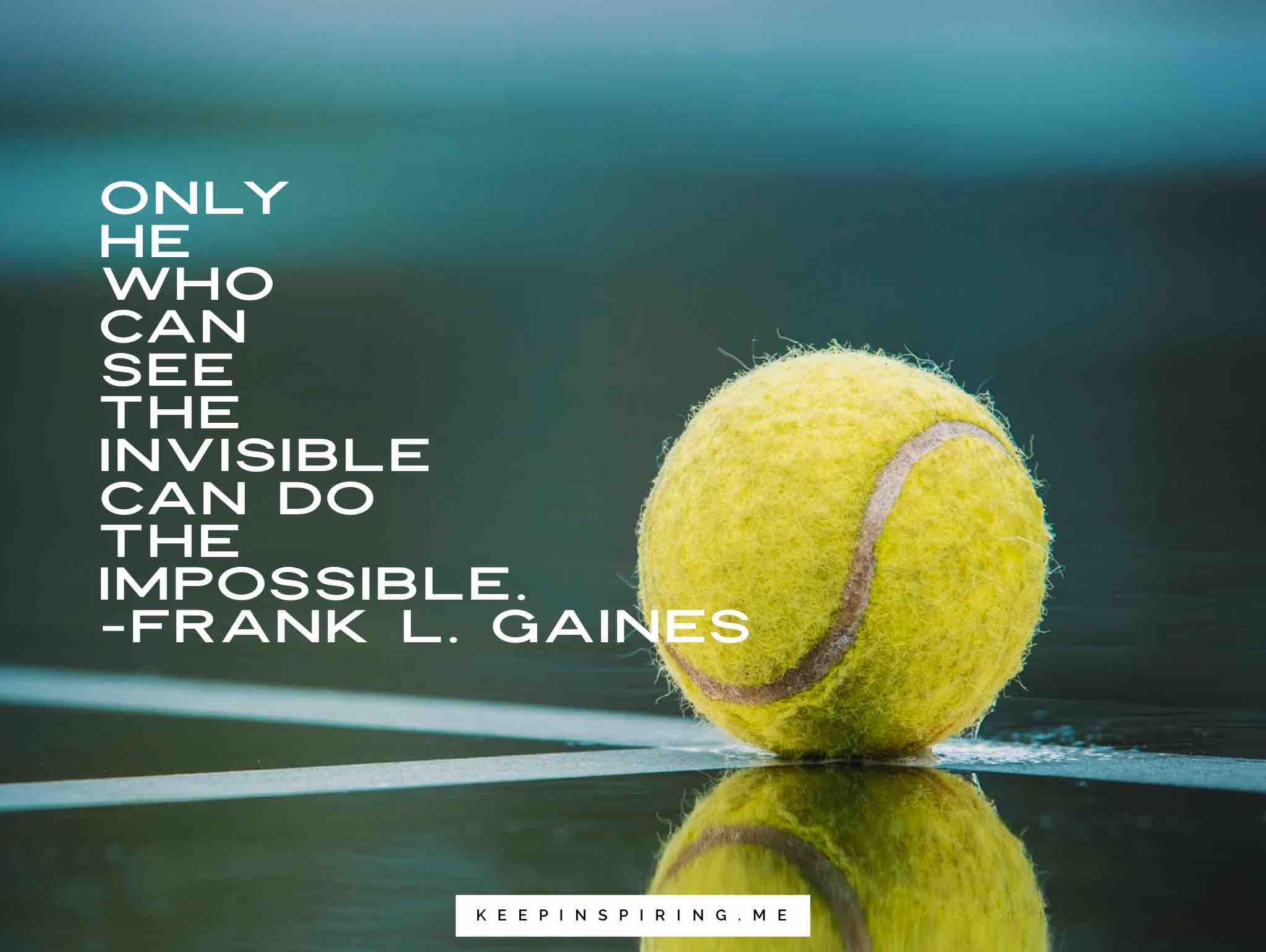 only he who can see the invisible can do the impossible. frank l. gaines