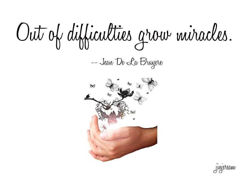 out of difficulties grow miracles. jean de la bryere