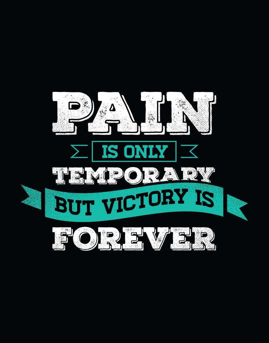 Pain is temporary, Victory is Forever.