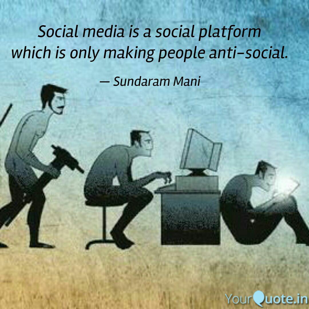 social media is a social platform which is only making people anti-social. sundaram mani