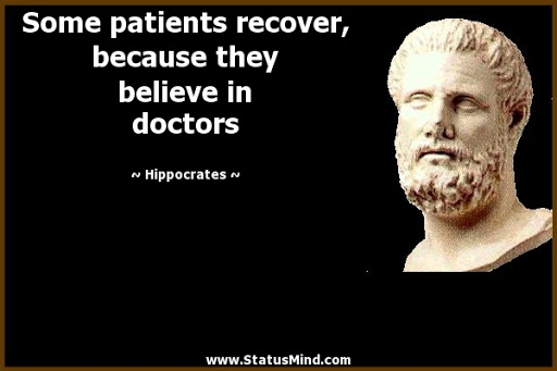 some patients recover, because they believe in doctors. hippocrates