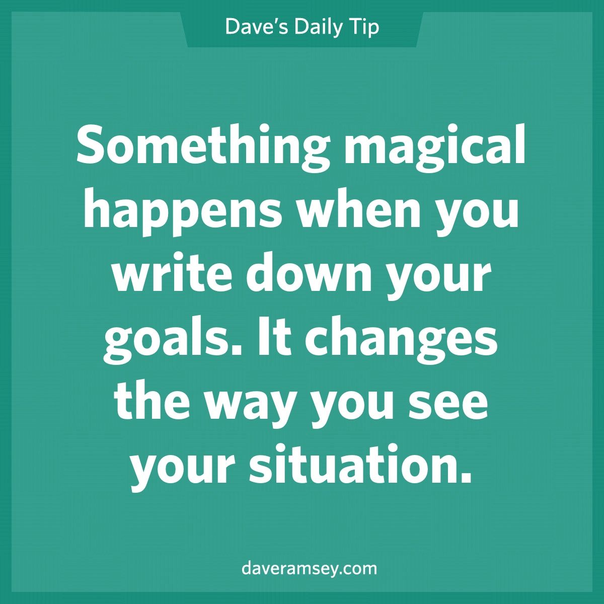 something magical happens when you write down your goals. it changes the way you see your situation.